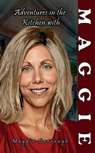 Title: Adventures in the Kitchen with Maggie, Author: Maggie Dorrough