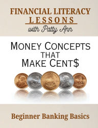 Title: Financial Literacy Lessons: Money Concepts that Make Cents - Beginner Banking Basics:, Author: Patty Ann