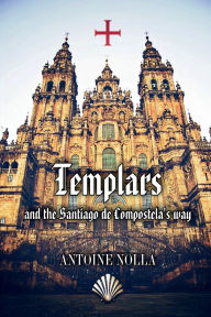 Title: Templars and the Santiago de Compostela`s Way, Author: Antoine Nolla Alberola