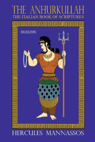 Title: The Anhurkullah: Muslims:The Italian Book Of Scriptures, Author: Hercules Mannassos
