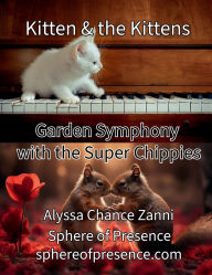 Title: Kitten & the Kittens: Garden Symphony with the Super Chippies, Author: Alyssa Chance Zanni