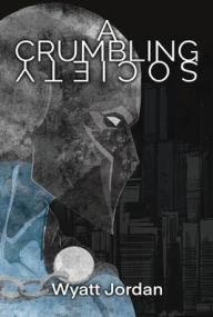 Title: A Crumbling Society, Author: Wyatt Jordan