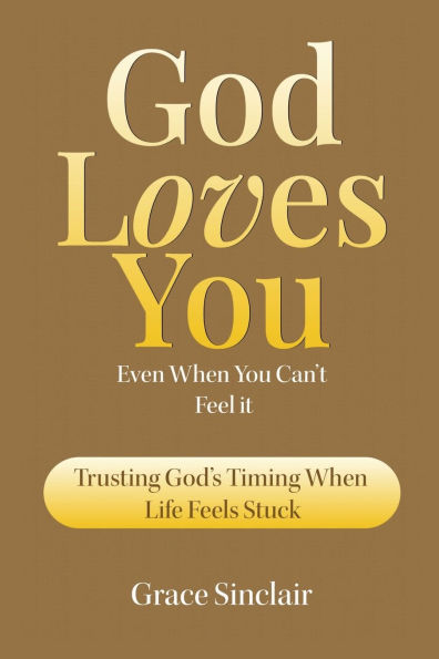 God Loves You Even When You Can't Feel It Book 4: Trusting God's Timing When Life Feels Stuck