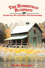 THE HOMESTEAD BLUEPRINT: Introductory Self-Sufficiency With Homesteading