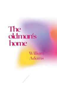 Title: The old man's home, Author: William Adams