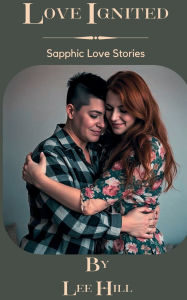 Title: Love Ignited: Sapphic Love Stories, Author: Lee Hill
