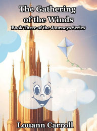 Title: The Gathering of the Winds: Journeys Series Book Three, Author: Louann Carroll