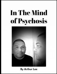 Title: In The Mind of Psychosis (With Pictures), Author: Arthur Lee