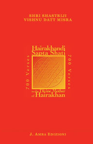 Title: Hairakhandi Sapta Shati: 700 Verses in Praise of the Divine Mother of Hairakhan, Author: Shri Shastriji Vishnu Datt Misra