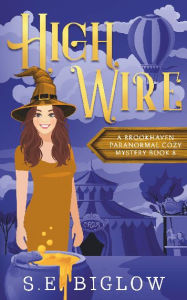 Title: High Wire: A Supernatural Carnival Cozy Mystery, Author: S. E. Biglow