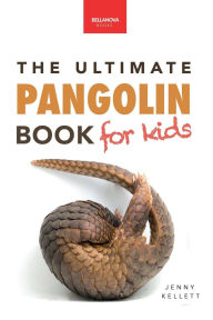 Title: Pangolins The Ultimate Book for Kids: 100+ Amazing Pangolin Facts, Photos, Quiz & More, Author: Jenny Kellett