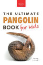 Pangolins The Ultimate Book for Kids: 100+ Amazing Pangolin Facts, Photos, Quiz & More
