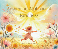 Title: Armenian Alphabet of Kindness: A Beautiful Journey Through Letters and Love, Author: Lucy Alimyan