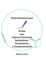 Title: Diario Socioemocional: 30 Días para Registrar Emociones, Sentimientos, Pensamientos y Comportamientos:, Author: Shirley Levine
