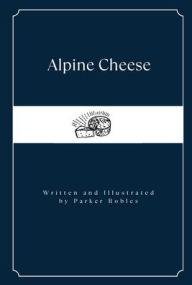 Title: Alpine Cheese, Author: Parker Robles