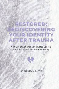 Title: Restored: Rediscovering Your Identity After Trauma:A 10-Day Devotional & Prompted Journal Reclaiming Your God-Given Identity, Author: Porshca Goffin