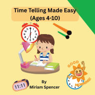 Title: Time Telling Made Easy (Ages 4-10), Author: Miriam Spencer