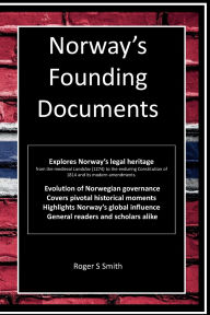 Title: Norway's Founding Documents: From the icy shores of post-glacial Scandinavia to the halls of Eidsvoll in 1814, and into the digital age of the 21st c, Author: Roger Smith