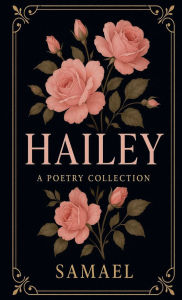 Title: Hailey: A collection of words from my heart to yours., Author: Samael Gonzalez