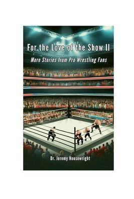For the Love of the Show II: More Stories from Pro Wrestling Fans
