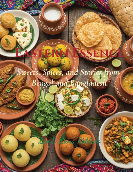 Eastern Essence: Sweets, Spices and Stories from Bengal and Bangladesh: