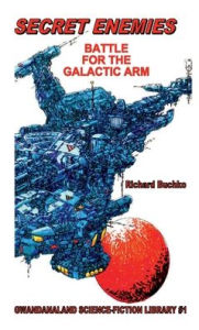 Title: Secret Enemies: Battle For The Galactic Arm:What Price Are You Willing To Pay To Protect The Galaxy?, Author: Jr. Richard Buchko