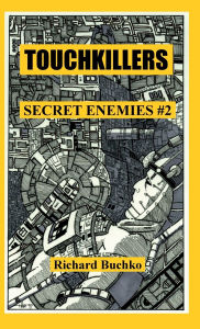Title: Touchkillers: Secret Enemies #2 -- You Cannot Escape An Enemy Who Can Kill You Just By Being!, Author: Jr. Richard Buchko