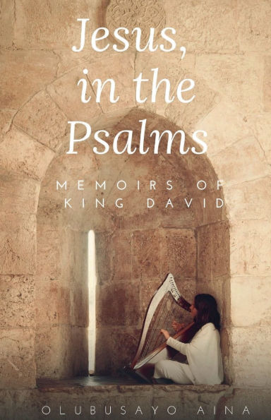Jesus, in the Psalms: Memoirs of King David