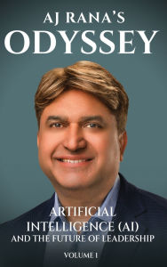 Title: The AJ Rana's Odyssey!: Artificial Intelligence (AI) and the Future of Leadership!, Author: AJ Rana
