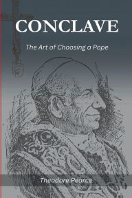 Title: conclave: THE ART OF CHOOSING A POPE, Author: Theodore Pearce