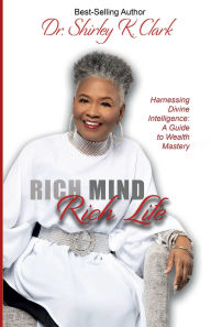 Title: Rich Mind Rich Life: Harnessing Divine Intelligence: A Guide To Wealth Mastery, Author: Shirley Clark