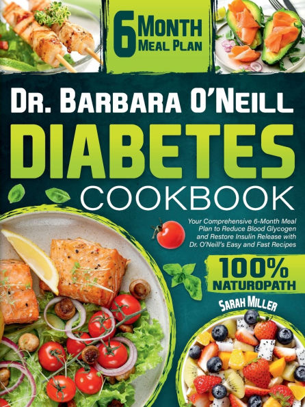 Dr. Barbara O'Neill Diabetes Cookbook: Your Comprehensive 6-Month Meal Plan to Reduce Blood Glycogen and Restore Insulin Release with Dr. O'Neill's Easy and Fa