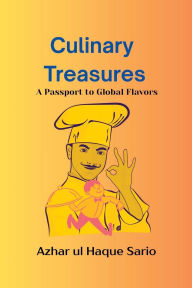 Title: Culinary Treasures: A Passport to Global Flavors, Author: Azhar Ul Haque Sario
