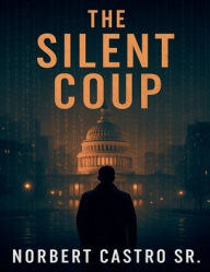 Title: THE SILENT COUP, Author: Norbert Castro Sr