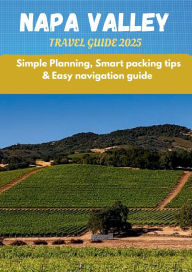 Title: Napa Valley Travel Guide 2025: Explore the Best Vineyards, Tasting Rooms, Luxury Resorts, Scenic Drives, and Culinary Delights of Napa Valley, Author: Deem Publishers