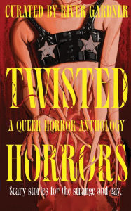 Title: Twisted Horrors: A Queer Horror Anthology:, Author: River Gardner