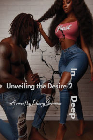 Title: Unveiling the desire 2 in 2 deep, Author: Ebony Samone