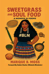 Title: SWEETGRASS AND SOUL FOOD: A Memoir in Poems, Author: Marique Moss