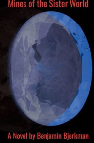 Title: Mines of the Sister World: The Expedition that Shaped a Planet, Author: Benjamin Bjorkman
