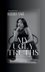 Title: My Ugly Truths: The Strength of Truth: A Memoir of Resilience Against Adversity, Author: Andrea Morris