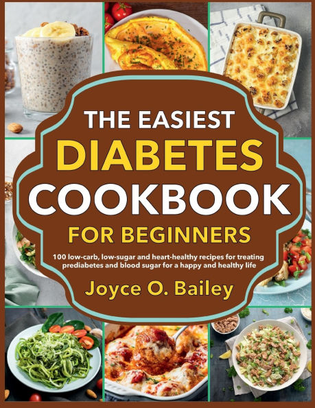 The Easiest Diabetes Cookbook for Beginners: 100 low-carb, low-sugar and heart-healthy recipes for treating prediabetes and blood sugar for a happy and healthy life