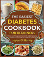 The Easiest Diabetes Cookbook for Beginners: 100 low-carb, low-sugar and heart-healthy recipes for treating prediabetes and blood sugar for a happy and healthy life