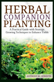 Title: HERBAL COMPANION PLANTING: ANTHONY W. STROUTH, Author: Korey Hulsey