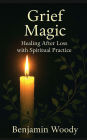 Grief Magic: Healing After Loss with Spiritual Practice
