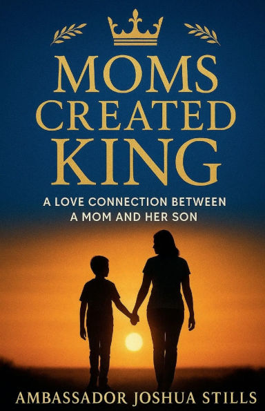 Mom's Created King: The love connection between a Mother and her Son