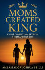 Mom's Created King: The love connection between a Mother and her Son