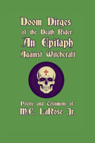 Title: Doom Dirges of the Death Rider: An Epitaph Against Witchcraft:, Author: Mark C. Larose Jr.