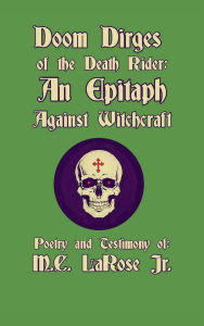 Title: Doom Dirges of the Death Rider: An Epitaph Against Witchcraft:, Author: Mark C. Larose Jr.
