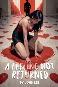 Title: A Feeling Not Returned, Author: JOHN LEE