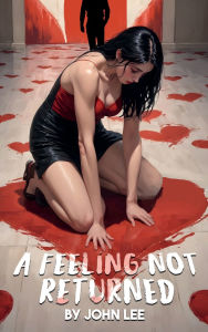 Title: A Feeling Not Returned, Author: JOHN LEE